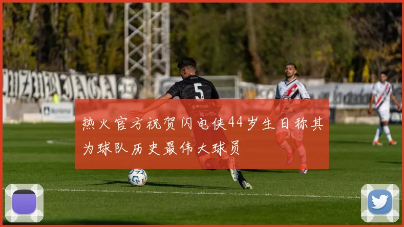 热火官方祝贺闪电侠44岁生日称其为球队历史最伟大球员