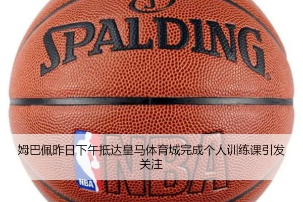 姆巴佩昨日下午抵达皇马体育城完成个人训练课引发关注